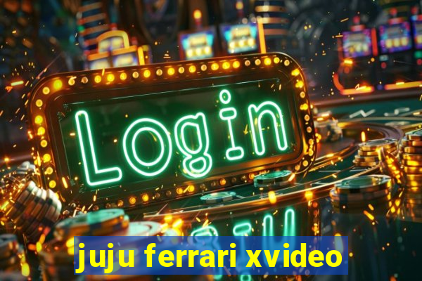 juju ferrari xvideo